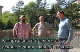 10.06.2025 В Партизанске продолжается реконструкция главной площади | Администрация муниципального округа город Партизанск Приморского края Официальный сайт