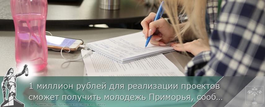 1 миллион рублей для реализации проектов сможет получить молодежь Приморья, сообщает www.primorsky.ru | Администрация муниципального округа город Партизанск Приморского края Официальный сайт 1 миллион рублей для реализации проектов сможет получить молодежь Приморья, сообщает www.primorsky.ru | Администрация муниципального округа город Партизанск Приморского края Официальный сайт