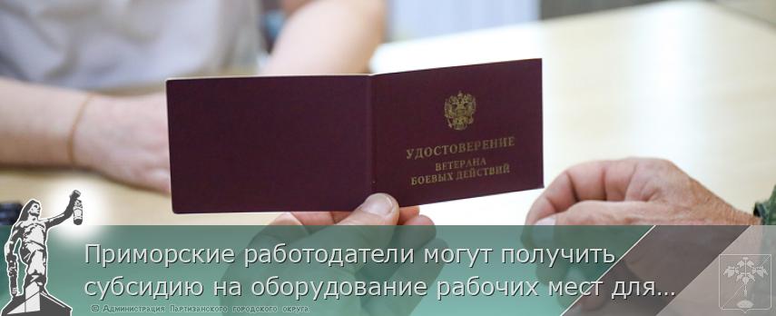 Приморские работодатели могут получить субсидию на оборудование рабочих мест для ветеранов боевых действий | Администрация муниципального округа город Партизанск Приморского края Официальный сайт Приморские работодатели могут получить субсидию на оборудование рабочих мест для ветеранов боевых действий | Администрация муниципального округа город Партизанск Приморского края Официальный сайт