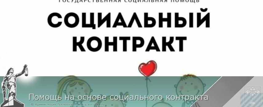 Помощь на основе социального контракта | Администрация муниципального округа город Партизанск Приморского края Официальный сайт Помощь на основе социального контракта | Администрация муниципального округа город Партизанск Приморского края Официальный сайт