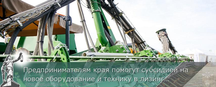 Предпринимателям края помогут субсидией на новое оборудование и технику в лизинг,  | Администрация муниципального округа город Партизанск Приморского края Официальный сайт