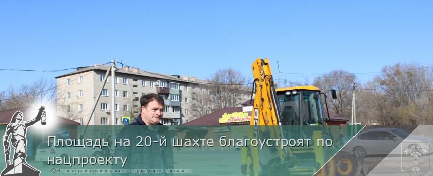 Площадь на 20-й шахте благоустроят по нацпроекту | Администрация муниципального округа город Партизанск Приморского края Официальный сайт