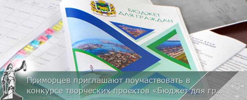 Приморцев приглашают поучаствовать в конкурсе творческих проектов «Бюджет для граждан», сообщает www.primorsky.ru | Администрация муниципального округа город Партизанск Приморского края Официальный сайт Приморцев приглашают поучаствовать в конкурсе творческих проектов «Бюджет для граждан», сообщает www.primorsky.ru | Администрация муниципального округа город Партизанск Приморского края Официальный сайт