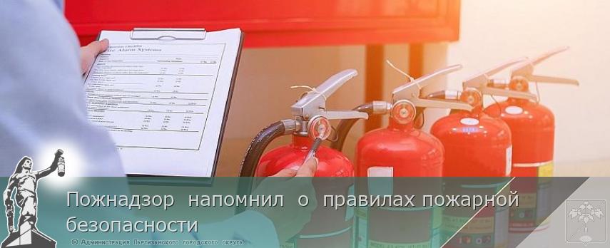 Пожнадзор напомнил о правилах пожарной безопасности | Администрация муниципального округа город Партизанск Приморского края Официальный сайт Пожнадзор напомнил о правилах пожарной безопасности | Администрация муниципального округа город Партизанск Приморского края Официальный сайт