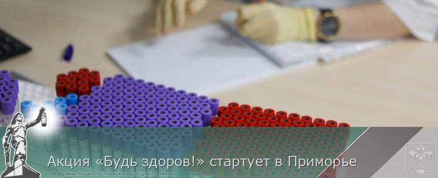 Акция «Будь здоров!» стартует в Приморье | Администрация муниципального округа город Партизанск Приморского края Официальный сайт Акция «Будь здоров!» стартует в Приморье | Администрация муниципального округа город Партизанск Приморского края Официальный сайт