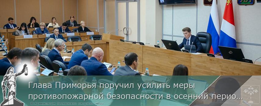 Глава Приморья поручил усилить меры противопожарной безопасности в осенний период | Администрация муниципального округа город Партизанск Приморского края Официальный сайт Глава Приморья поручил усилить меры противопожарной безопасности в осенний период | Администрация муниципального округа город Партизанск Приморского края Официальный сайт