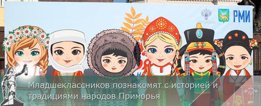 Младшеклассников познакомят с историей и традициями народов Приморья | Администрация муниципального округа город Партизанск Приморского края Официальный сайт
