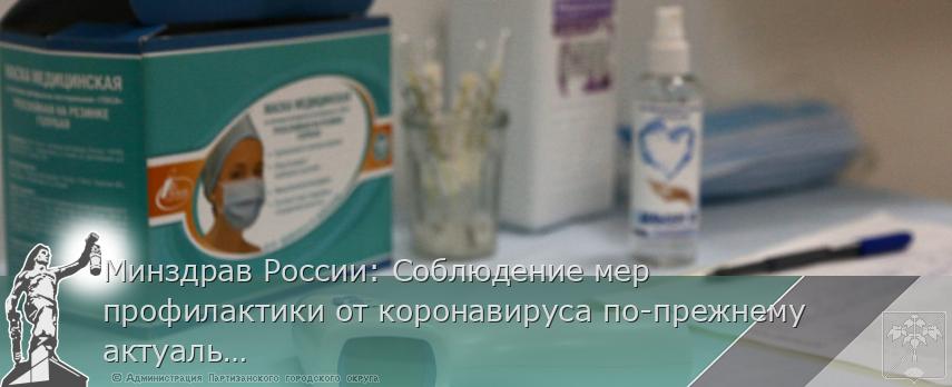 Минздрав России: Соблюдение мер профилактики от коронавируса по-прежнему актуально | Администрация муниципального округа город Партизанск Приморского края Официальный сайт Минздрав России: Соблюдение мер профилактики от коронавируса по-прежнему актуально | Администрация муниципального округа город Партизанск Приморского края Официальный сайт
