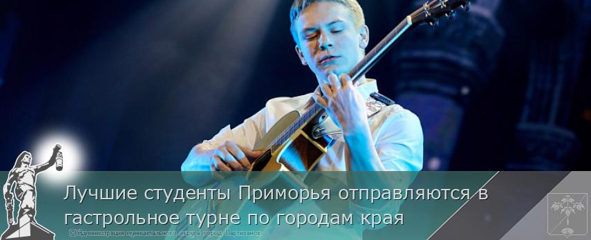 Лучшие студенты Приморья отправляются в гастрольное турне по городам края  | Администрация муниципального округа город Партизанск Приморского края Официальный сайт