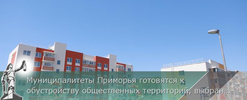 Муниципалитеты Приморья готовятся к обустройству общественных территорий, выбранных «народным голосованием»