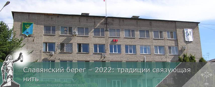 Славянский берег – 2022: традиции связующая нить | Администрация муниципального округа город Партизанск Приморского края Официальный сайт Славянский берег – 2022: традиции связующая нить | Администрация муниципального округа город Партизанск Приморского края Официальный сайт