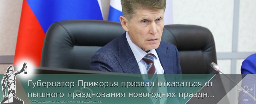 Губернатор Приморья призвал отказаться от пышного празднования новогодних праздников, сообщает www.primorsky.ru