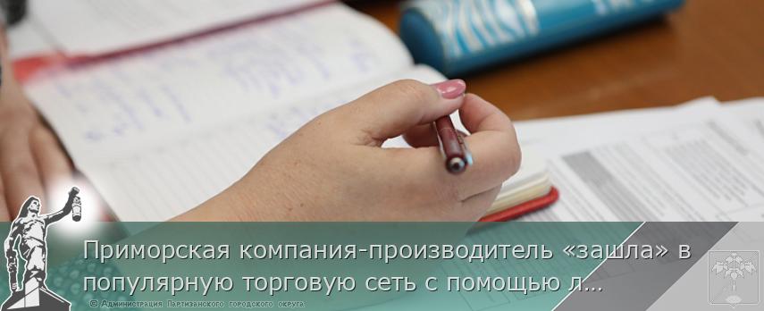 Приморская компания-производитель «зашла» в популярную торговую сеть с помощью льготного кредита | Администрация муниципального округа город Партизанск Приморского края Официальный сайт Приморская компания-производитель «зашла» в популярную торговую сеть с помощью льготного кредита | Администрация муниципального округа город Партизанск Приморского края Официальный сайт