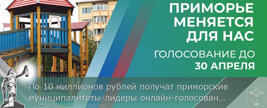 По 10 миллионов рублей получат приморские муниципалитеты-лидеры онлайн-голосования за объекты благоустройства | Администрация муниципального округа город Партизанск Приморского края Официальный сайт По 10 миллионов рублей получат приморские муниципалитеты-лидеры онлайн-голосования за объекты благоустройства | Администрация муниципального округа город Партизанск Приморского края Официальный сайт