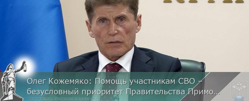 Олег Кожемяко: Помощь участникам СВО – безусловный приоритет Правительства Приморья, сообщает www.primorsky.ru | Администрация муниципального округа город Партизанск Приморского края Официальный сайт Олег Кожемяко: Помощь участникам СВО – безусловный приоритет Правительства Приморья, сообщает www.primorsky.ru | Администрация муниципального округа город Партизанск Приморского края Официальный сайт