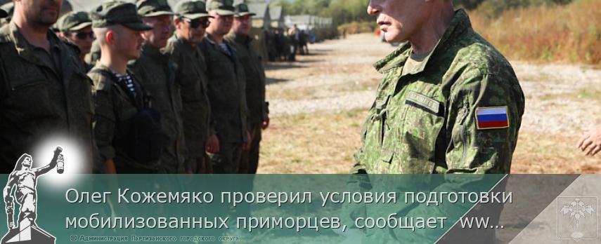 Олег Кожемяко проверил условия подготовки мобилизованных приморцев, сообщает  www.primorsky.ru