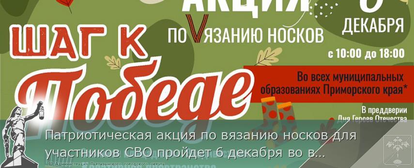 Патриотическая акция по вязанию носков для участников СВО пройдет 6 декабря во всех муниципалитетах края | Администрация муниципального округа город Партизанск Приморского края Официальный сайт Патриотическая акция по вязанию носков для участников СВО пройдет 6 декабря во всех муниципалитетах края | Администрация муниципального округа город Партизанск Приморского края Официальный сайт