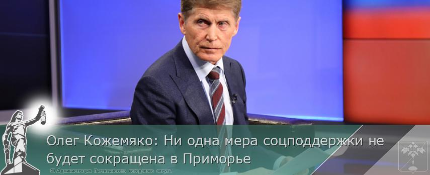 Олег Кожемяко: Ни одна мера соцподдержки не будет сокращена в Приморье | Администрация муниципального округа город Партизанск Приморского края Официальный сайт Олег Кожемяко: Ни одна мера соцподдержки не будет сокращена в Приморье | Администрация муниципального округа город Партизанск Приморского края Официальный сайт