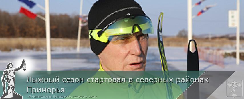 Лыжный сезон стартовал в северных районах Приморья  | Администрация муниципального округа город Партизанск Приморского края Официальный сайт