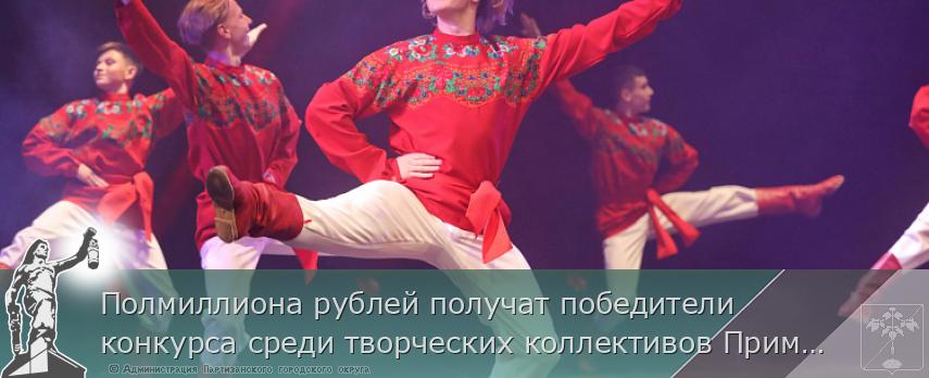 Полмиллиона рублей получат победители конкурса среди творческих коллективов Приморья, сообщает www.primorsky.ru | Администрация муниципального округа город Партизанск Приморского края Официальный сайт Полмиллиона рублей получат победители конкурса среди творческих коллективов Приморья, сообщает www.primorsky.ru | Администрация муниципального округа город Партизанск Приморского края Официальный сайт
