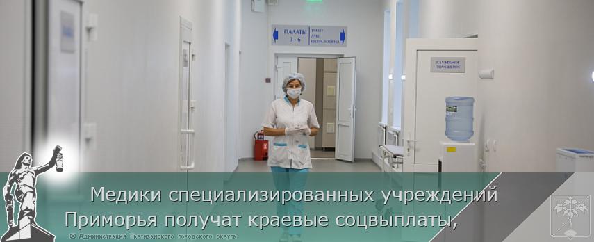     Медики специализированных учреждений Приморья получат краевые соцвыплаты, 