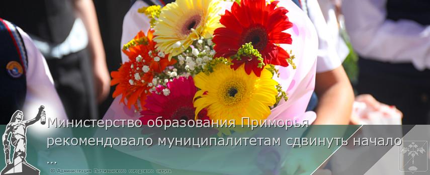 Министерство образования Приморья рекомендовало муниципалитетам сдвинуть начало учебного процесса в школах | Администрация муниципального округа город Партизанск Приморского края Официальный сайт