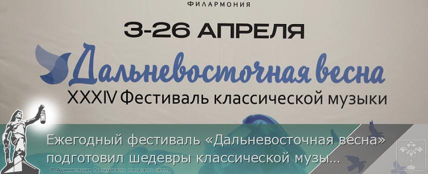 Ежегодный фестиваль «Дальневосточная весна» подготовил шедевры классической музыки. ПРОГРАММА | Администрация муниципального округа город Партизанск Приморского края Официальный сайт Ежегодный фестиваль «Дальневосточная весна» подготовил шедевры классической музыки. ПРОГРАММА | Администрация муниципального округа город Партизанск Приморского края Официальный сайт