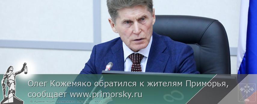 Олег Кожемяко обратился к жителям Приморья, сообщает www.primorsky.ru | Администрация муниципального округа город Партизанск Приморского края Официальный сайт Олег Кожемяко обратился к жителям Приморья, сообщает www.primorsky.ru | Администрация муниципального округа город Партизанск Приморского края Официальный сайт