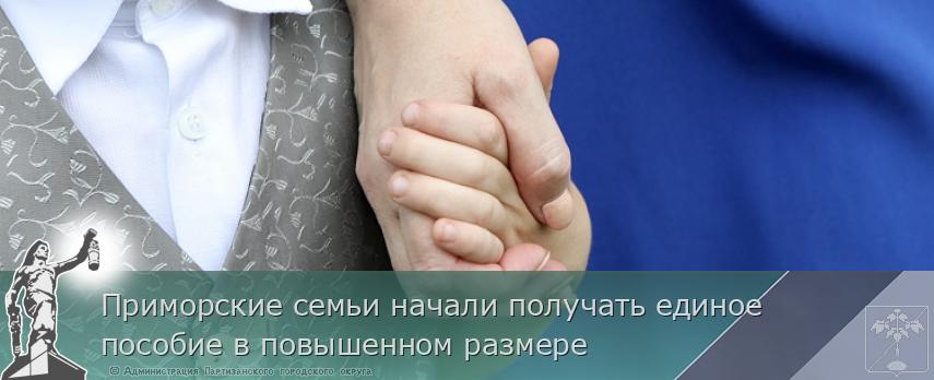 Приморские семьи начали получать единое пособие в повышенном размере | Администрация муниципального округа город Партизанск Приморского края Официальный сайт