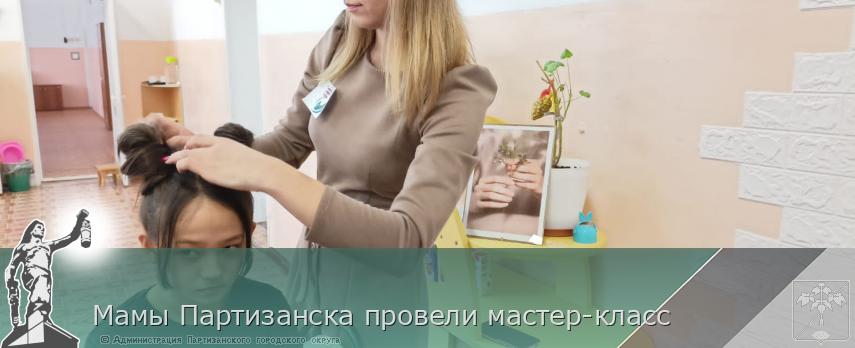 Мамы Партизанска провели мастер-класс | Администрация муниципального округа город Партизанск Приморского края Официальный сайт Мамы Партизанска провели мастер-класс | Администрация муниципального округа город Партизанск Приморского края Официальный сайт